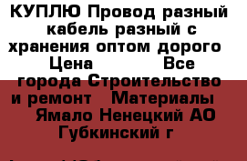 КУПЛЮ Провод разный, кабель разный с хранения оптом дорого › Цена ­ 1 500 - Все города Строительство и ремонт » Материалы   . Ямало-Ненецкий АО,Губкинский г.